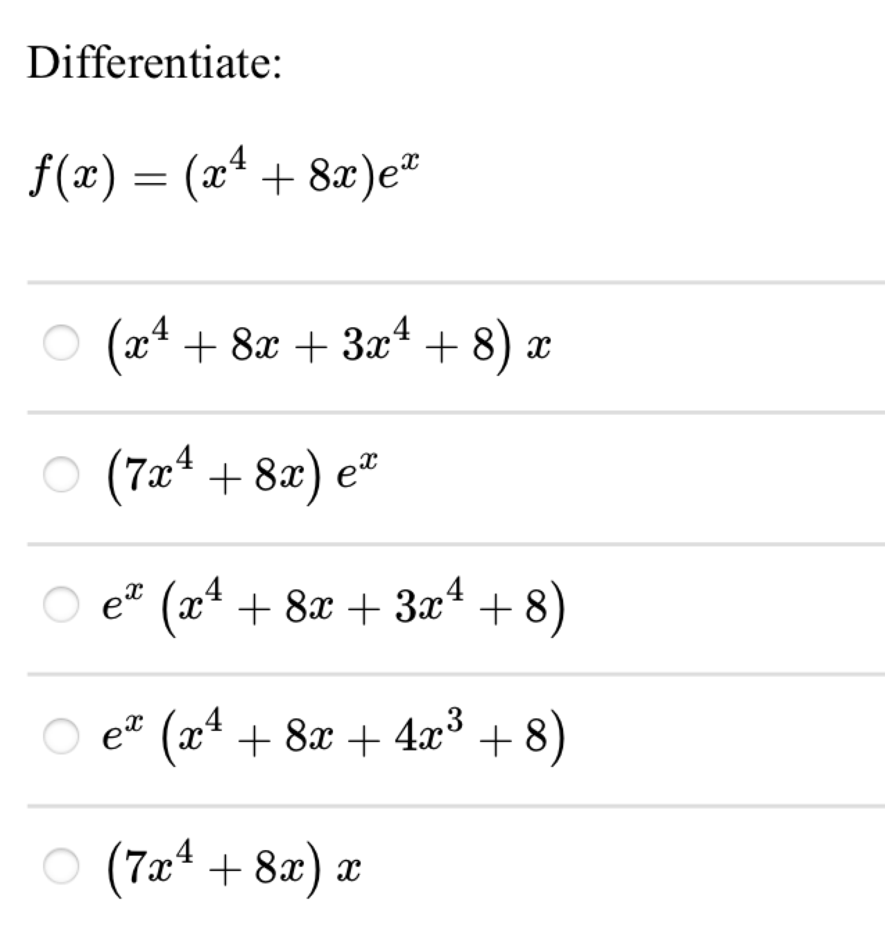 Differentiate: \[ \begin{array}{l} f(x)=\left(x^{4}+8 x\right) e^{x} \\ \left(x^{4}+8 x+3 x^{4}+8\right) x \\ \left(7 x^{4}+8