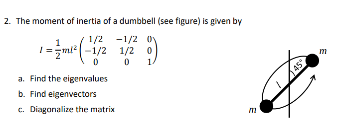 2. The moment of inertia of a dumbbell (see figure) is given by
\[
I=\frac{1}{2} m l^{2}\left(\begin{array}{ccc}
1 / 2 & -1 /