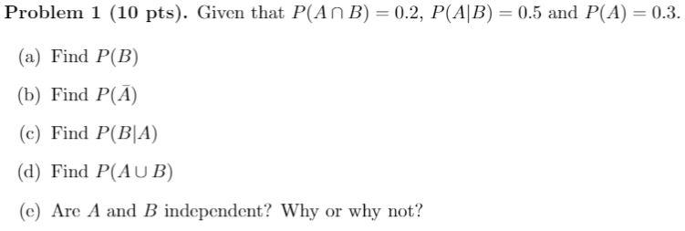 Solved Problem 1 (10 Pts). Given That P(ANB) = 0.2, P(A/B) = | Chegg.com