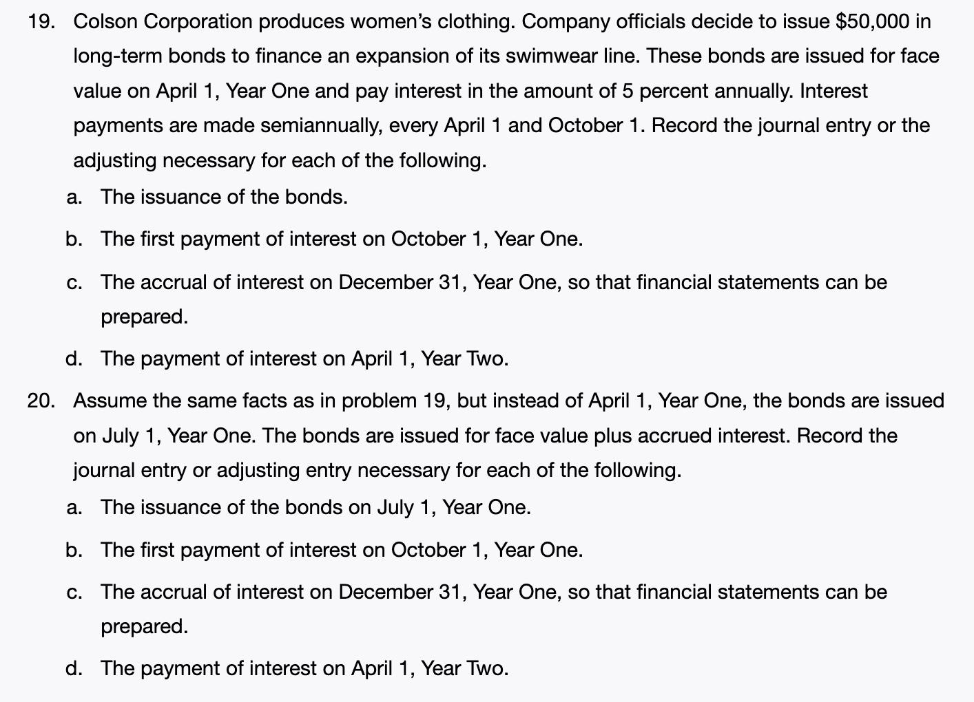 19. Colson Corporation produces womens clothing. Company officials decide to issue \( \$ 50,000 \) in long-term bonds to fin