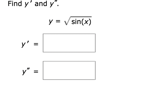 Find \( y^{\prime} \) and \( y^{\prime \prime} \). \[ y=\sqrt{\sin (x)} \]