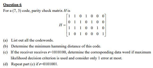 Solved H= = Question 6 For a (7,3) code, parity check matrix | Chegg.com