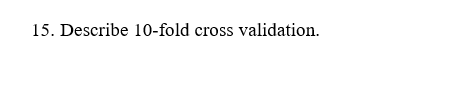 Solved 15. Describe 10 -fold cross validation. | Chegg.com