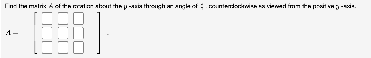 Solved Find the matrix A of the rotation about the y -axis | Chegg.com