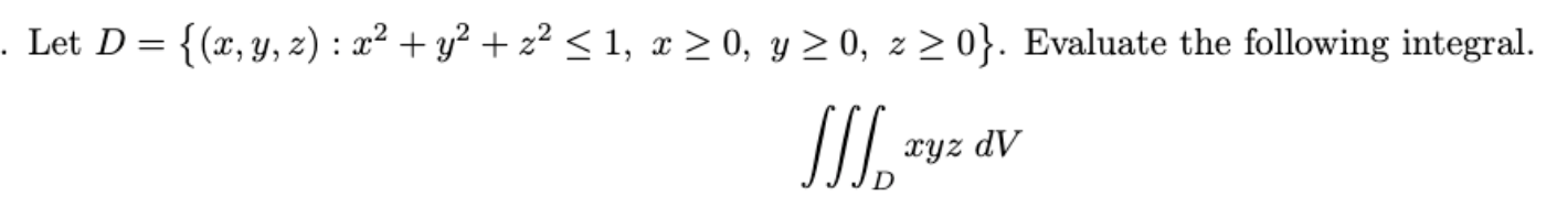 Let \( D=\left\{(x, y, z): x^{2}+y^{2}+z^{2} \leq 1, x \geq 0, y \geq 0, z \geq 0\right\} \). Evaluate the following integral