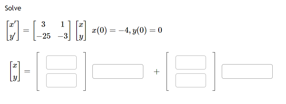 Solve \[ \begin{array}{l} {\left[\begin{array}{l} x^{\prime} \\ y^{\prime} \end{array}\right]=\left[\begin{array}{cc} 3 & 1 \