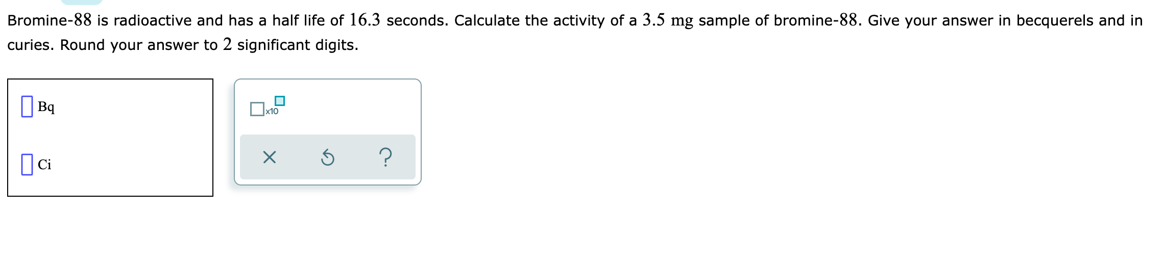 Solved Bromine88 is radioactive and has a half life of 16.3
