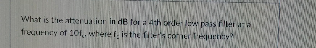 Solved What is the attenuation in dB for a 4th order low | Chegg.com