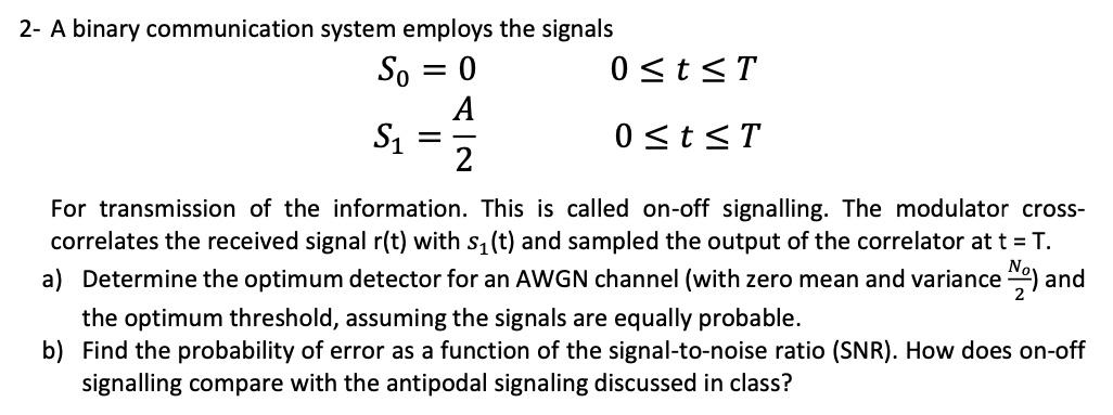 Solved 2- A Binary Communication System Employs The Signals | Chegg.com