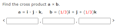 Solved Find The Cross Product A×b. A=i−j−k,b=(1/3)i+j+(1/3)k | Chegg.com