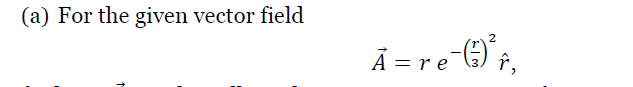 Solved (b) For The Given Vector Field B B =re-) , (a) For | Chegg.com ...