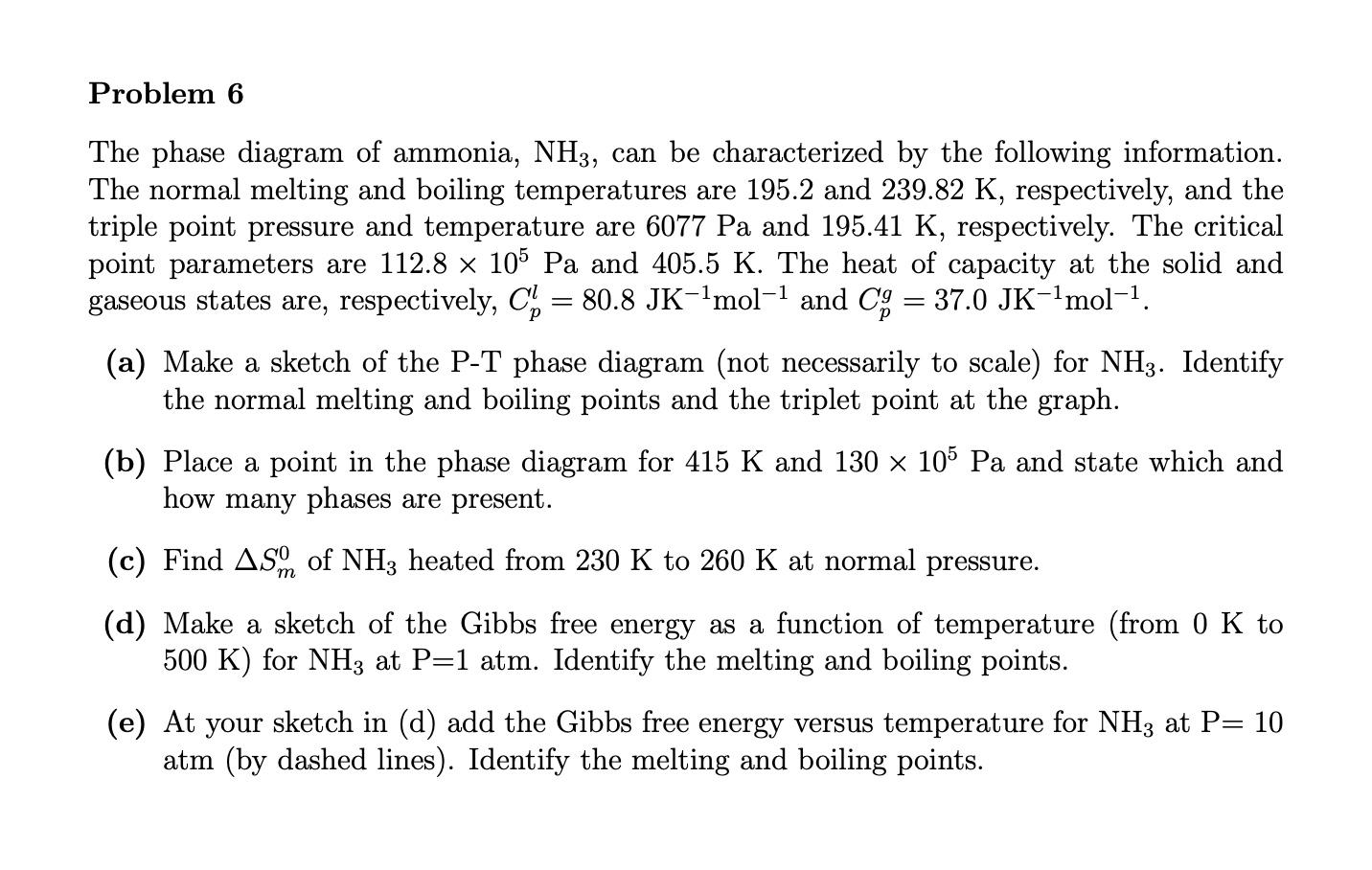 Problem 6
=
The phase diagram of ammonia, NH3, can be characterized by the following information.
The normal melting and boil