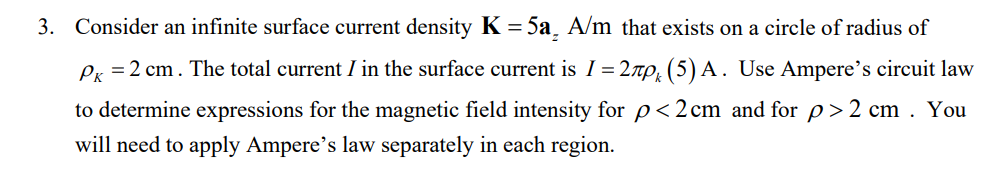 Consider an infinite surface current density \( \mathbf{K}=5 \mathbf{a}_{z} \mathrm{~A} / \mathrm{m} \) that exists on a circ