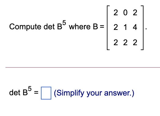 Solved 2 0 2 Compute Det B5 Where B= 2 1 4 2 2 2 Det B5 II | Chegg.com