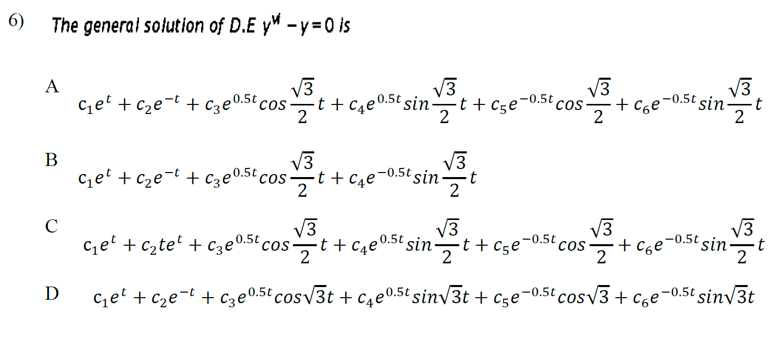 6) The general solution of D.E y - y = 0 is A -t 13 V3 Cel + cze-t + cze0.5t cos V3 -t + C4e0.5t sin zt t + cge-0.5t cos 2 2