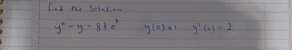 find the Solution \[ y^{\prime \prime}-y=8 t e^{t} \quad y(0)=1 \quad y^{\prime}(0)=2 \]