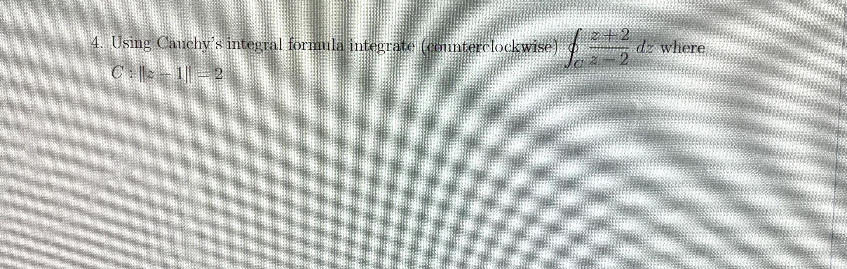 Solved 4. Using Cauchy's integral formula integrate | Chegg.com
