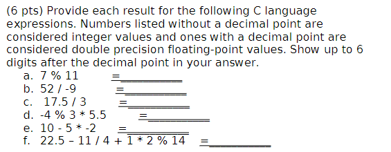 (6 pts) Provide each result for the following \( C \) language expressions. Numbers listed without a decimal point are consid