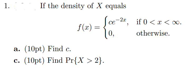 Solved 1. If the density of X equals f(x)={ce−2x,0, if 0 | Chegg.com