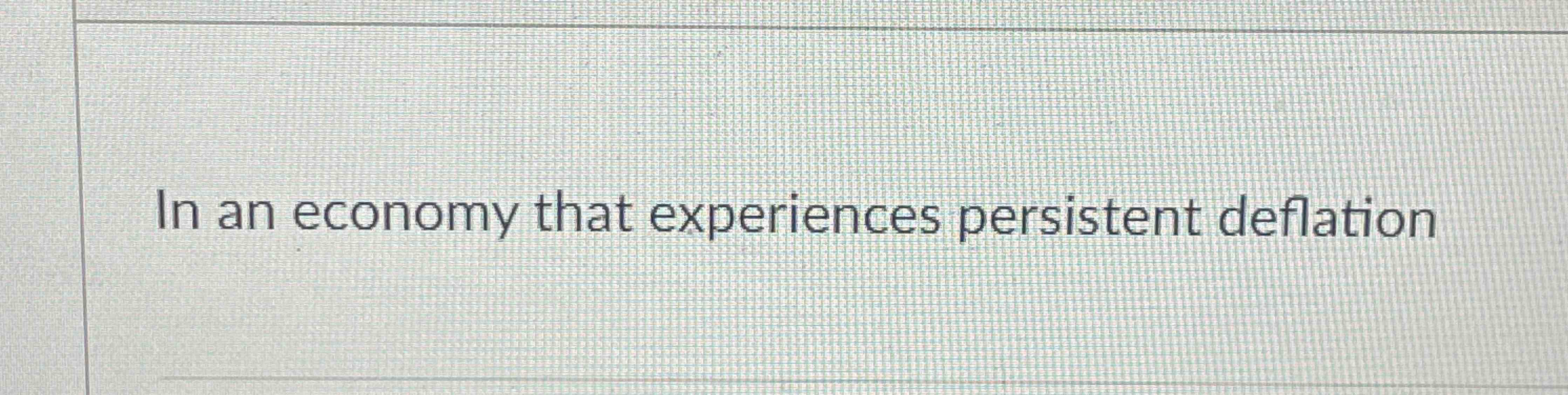 Solved In an economy that experiences persistent deflation | Chegg.com