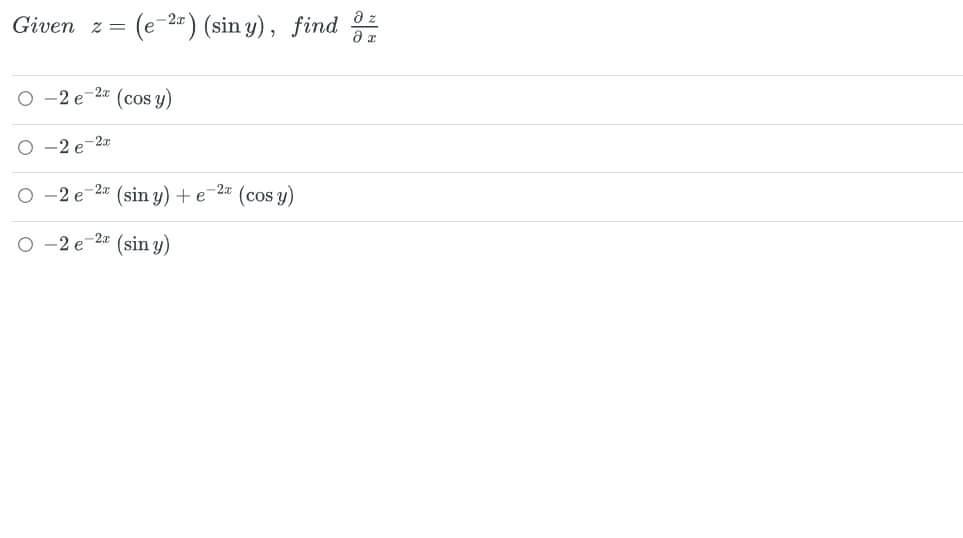 Given z = (e-2r) (sin y), find dr дz O-2 e 2 (cos y) O-2e-2a O-2 e 2 (sin y) + e -2x (cos y) O-2 e 2¹ (sin y)