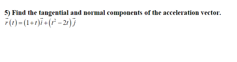 Solved 5) Find the tangential and normal components of the | Chegg.com