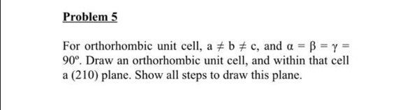 Solved Problem 5 For orthorhombic unit cell, a #b #c, and a | Chegg.com