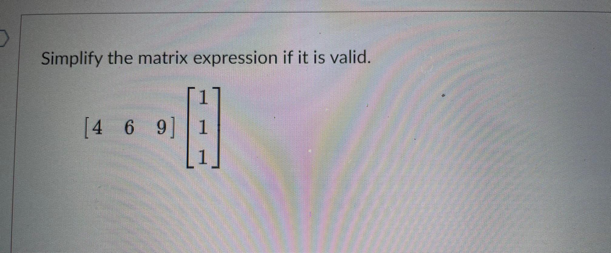 Solved Simplify The Matrix Expression If It Is Valid Chegg Com