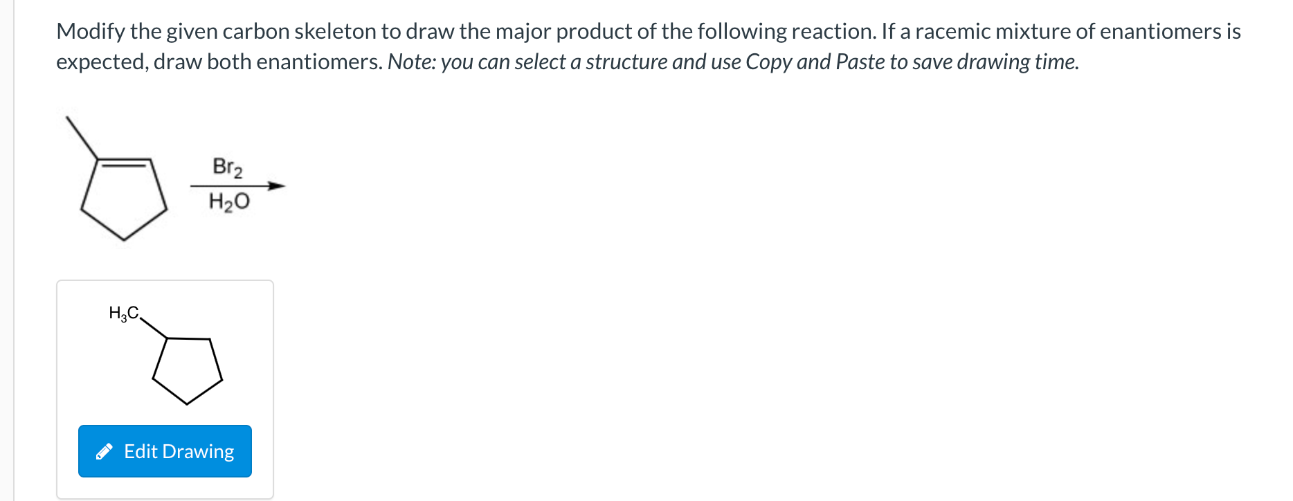 Modify the given carbon skeleton to draw the major product of the following reaction. If a racemic mixture of enantiomers is 