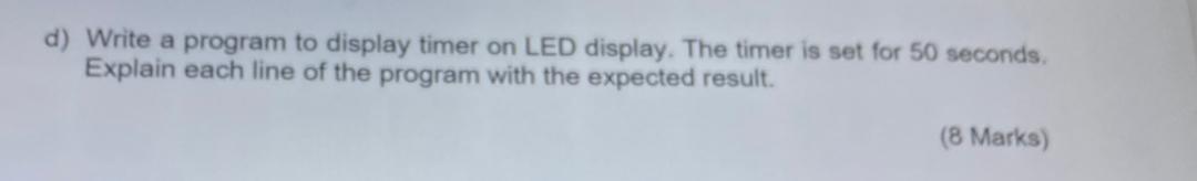 Solved d) Write a program to display timer on LED display. | Chegg.com