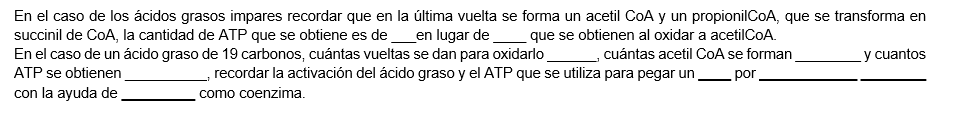 En el caso de los ácidos grasos impares recordar que en la última vuelta se forma un acetil CoA y un propionilCoA, que se tra