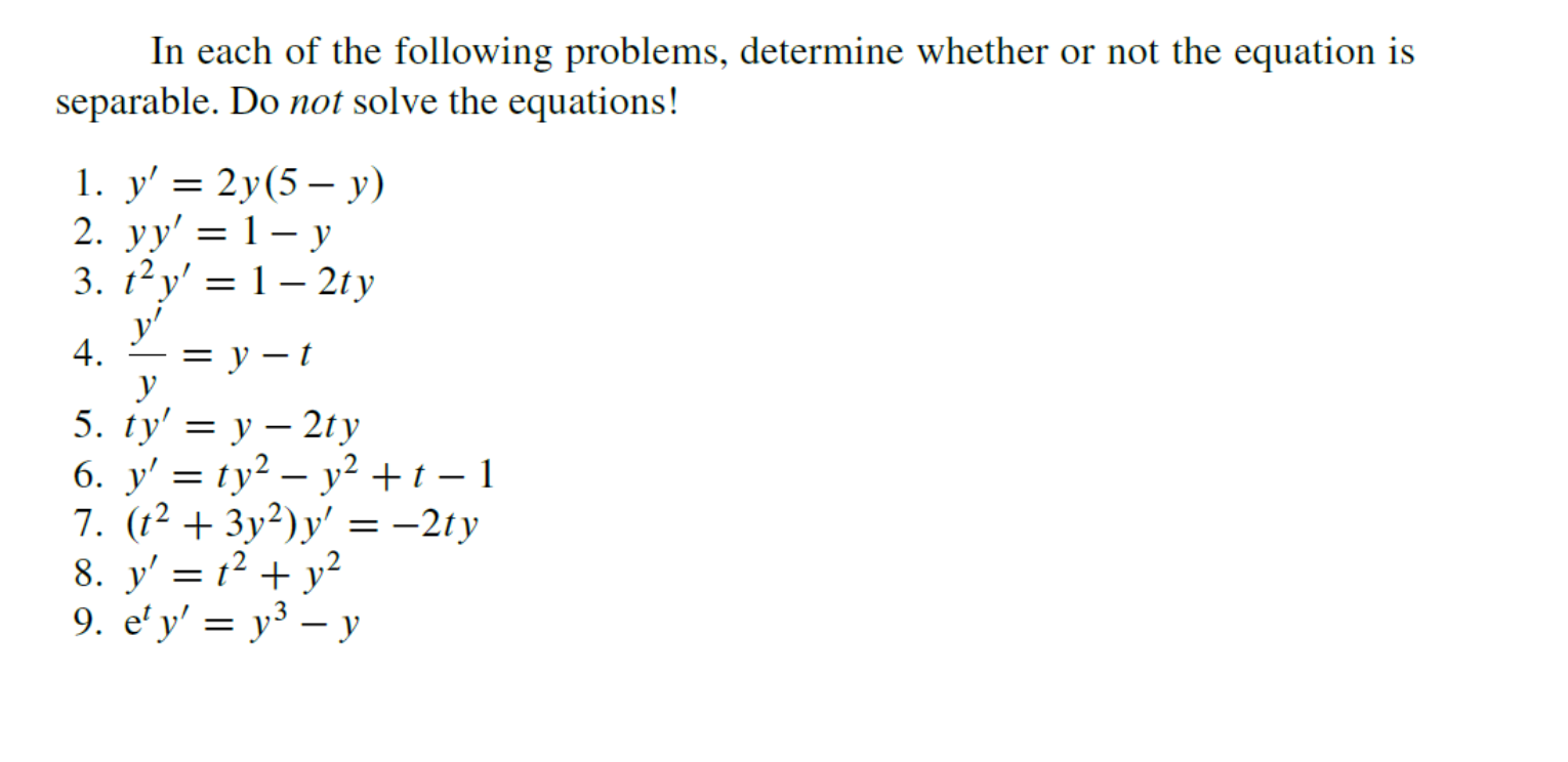 In each of the following problems, determine whether or not the equation is separable. Do not solve the equations! 1. \( y^{\