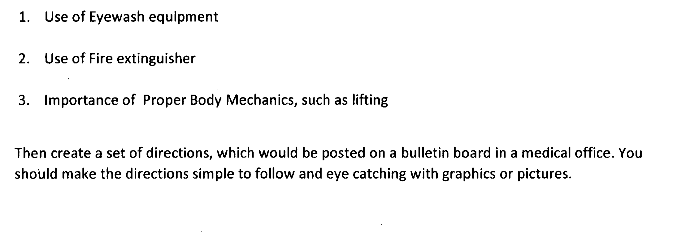 1. Use of Eyewash equipment 2. Use of Fire extinguisher 3. Importance of proper Body Mechanics, such as lifting Then create a