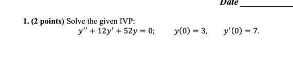 1. (2 points) Solve the given IVP: \[ y^{\prime \prime}+12 y^{\prime}+52 y=0 ; \quad y(0)=3, \quad y^{\prime}(0)=7 \]