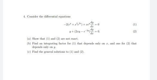 4. Consider the differential equations -2(e+ 2) + xe y + (2.ry -- = 0 - (a) Show that (1) and (2) are not exact. (b) Find