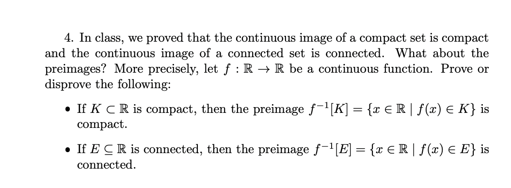 4. In class, we proved that the continuous image of a compact set is compact and the continuous image of a connected set is c