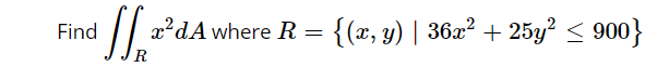 Find [1₁²² R x²dA where R = {(x, y) | 36x² + 25y² ≤ 900}