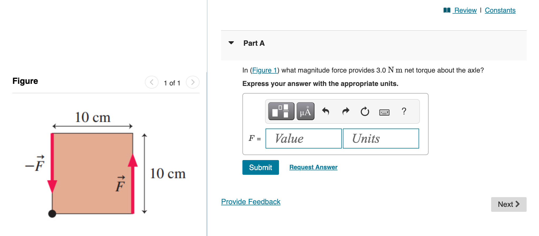 In (Figure 1) what magnitude force provides \( 3.0 \mathrm{~N} \mathrm{~m} \) net torque about the axle?
Express your answer