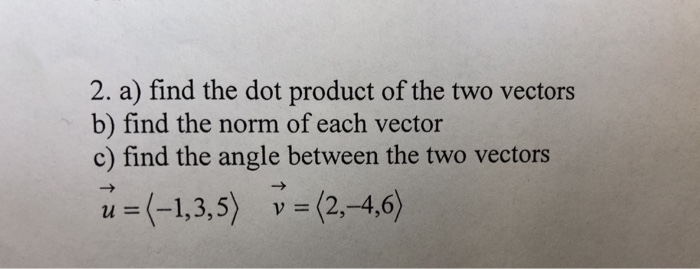 Solved 2. A) Find The Dot Product Of The Two Vectors B) Find | Chegg.com