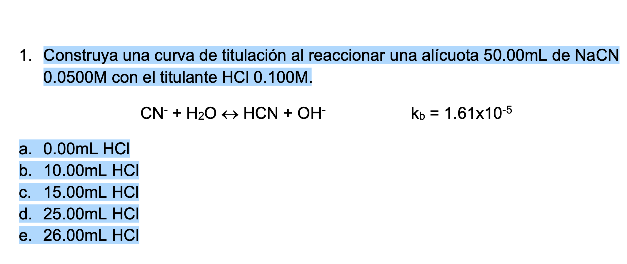 1. Construya una curva de titulación al reaccionar una alícuota 50.00mL de NaCN 0.0500M con el titulante HCI 0.100M. CN- + H2