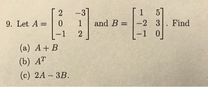 Solved Let A and B. Find a) A + B b) A^T c) 2A-3B | Chegg.com