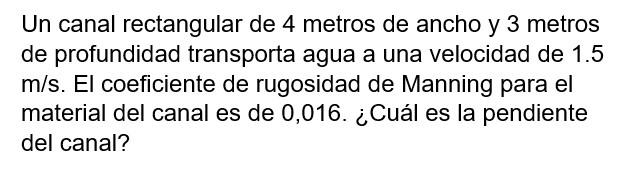 Un canal rectangular de 4 metros de ancho y 3 metros de profundidad transporta agua a una velocidad de 1.5 \( \mathrm{m} / \m