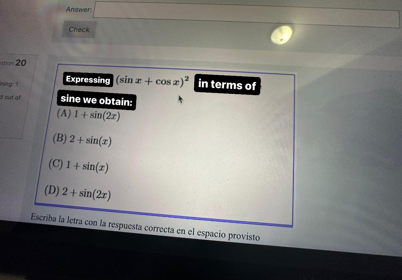 \[ (\sin x+\cos x)^{2} \] (A) \( 1+\sin (2 x) \) (B) \( 2+\sin (x) \) (C) \( 1+\sin (x) \) (D) \( 2+\sin (2 x) \) Escriba la