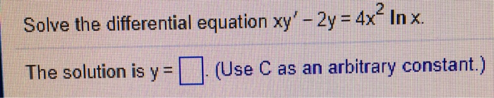 Solved Solve the differential equation xy'-2y 4x2 In x The | Chegg.com