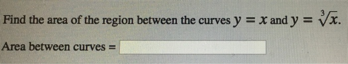 Solved Find the area of the region between the curves y x | Chegg.com