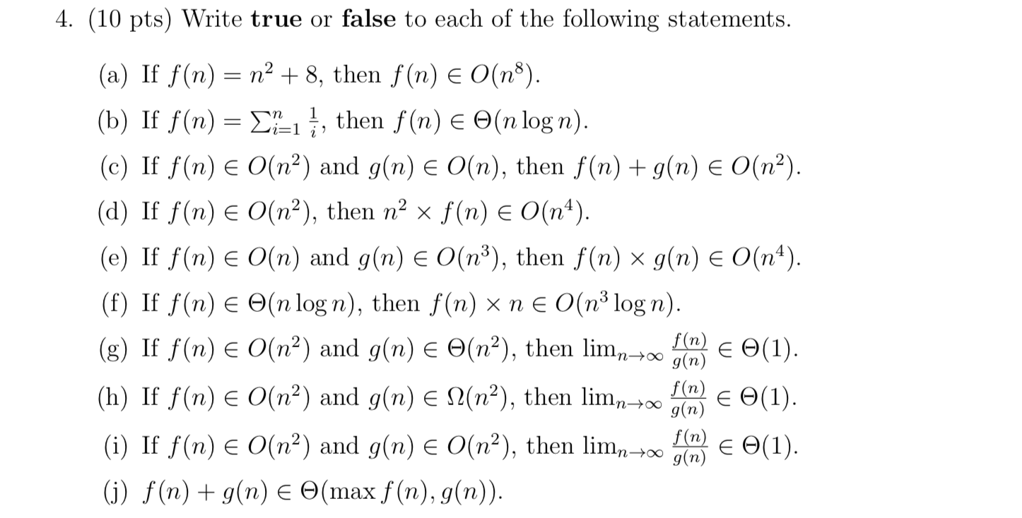 4. (10 pts) Write true or false to each of the following statements. (a) If f(n) = n2 + 8, then f(n) E O(ng). (b) If f(n) = D
