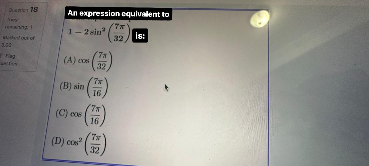 An expression equivalent to \( 1-2 \sin ^{2}\left(\frac{7 \pi}{32}\right) \) is: (A) \( \cos \left(\frac{7 \pi}{32}\right) \)