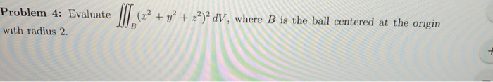 Solved Problem 4: Evaluate || (x2 + Y2 + Z2) DV, Where B Is | Chegg.com