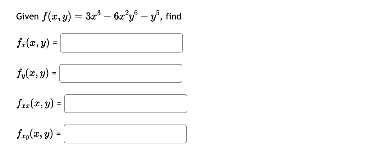 Given \( f(x, y)=3 x^{3}-6 x^{2} y^{6}-y^{5} \) \[ f_{x}(x, y)= \] \[ f_{y}(x, y)= \] \[ f_{x x}(x, y)= \] \[ f_{x y}(x, y)=