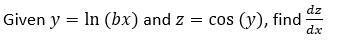 Given \( y=\ln (b x) \) and \( z=\cos (y) \), find \( \frac{d z}{d x} \)